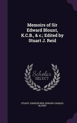 Memoirs of Sir Edward Blount, K.C.B., & c.; Edited by Stuart J. Reid(English, Hardcover, Reid Stuart Johnson Sir)