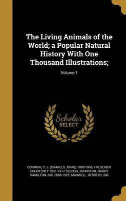The Living Animals of the World; a Popular Natural History With One Thousand Illustrations;; Volume 1(English, Hardcover, Selous Frederick Courteney 1851-1917)