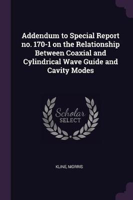 Addendum to Special Report no. 170-1 on the Relationship Between Coaxial and Cylindrical Wave Guide and Cavity Modes(English, Paperback, Kline Morris)