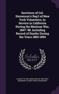 Survivors of Col. Stevenson's Reg't of New York Volunteers, in Service in California During the Mexican War, 1847-'48. Including Record of Deaths During the Years 1883-1894(English, Hardcover, unknown) Survivors of Col. Stevenson's Reg't of New York Volunteers, in Service in California During the Mexican War, 1847-'48. Including Record of Deaths During the Years 1883-1894(English, Hardcover, unknown)