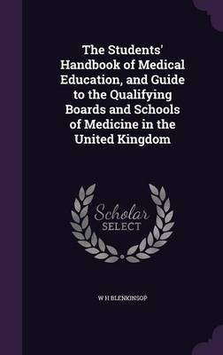The Students' Handbook of Medical Education, and Guide to the Qualifying Boards and Schools of Medicine in the United Kingdom(English, Hardcover, Blenkinsop W H)