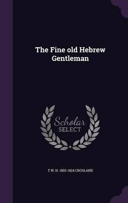 The Fine old Hebrew Gentleman(English, Hardcover, Crosland T W H 1865-1924)