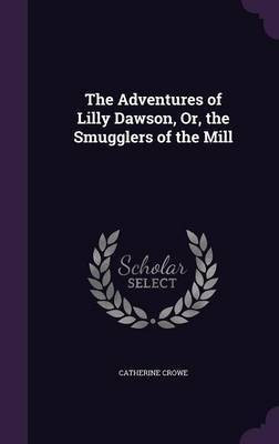 The Adventures of Lilly Dawson, Or, the Smugglers of the Mill(English, Hardcover, Crowe Catherine)