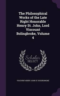 The Philosophical Works of the Late Right Honorable Henry St. John, Lord Viscount Bolingbroke, Volume 4(English, Hardcover, St Bolingbroke Viscount Henry John)