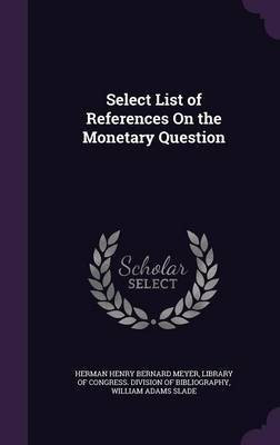 Select List of References On the Monetary Question(English, Hardcover, Meyer Herman Henry Bernard)
