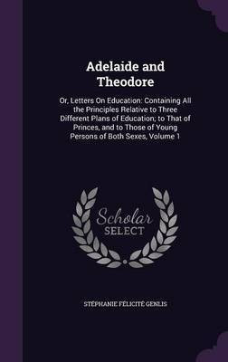Adelaide and Theodore(English, Hardcover, Genlis Stephanie Felicite)