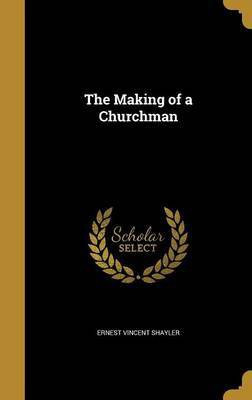 The Making of a Churchman(English, Hardcover, Shayler Ernest Vincent)