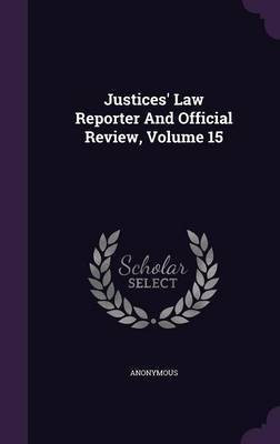 Justices' Law Reporter And Official Review, Volume 15(English, Hardcover, Anonymous)