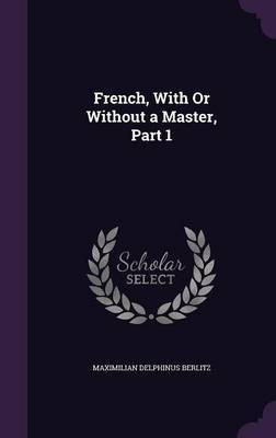 French, With Or Without a Master, Part 1(English, Hardcover, Berlitz Maximilian Delphinus)