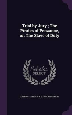 Trial by Jury; The Pirates of Penzance, or, The Slave of Duty(English, Hardcover, Sullivan Arthur Sir)
