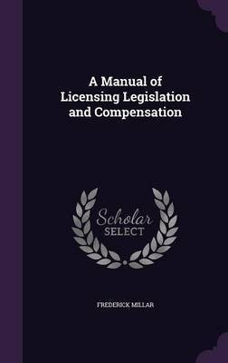 A Manual of Licensing Legislation and Compensation(English, Hardcover, Millar Frederick)
