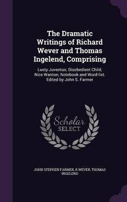 The Dramatic Writings of Richard Wever and Thomas Ingelend, Comprising(English, Hardcover, Farmer John Stephen)