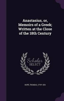 Anastasius, or, Memoirs of a Greek; Written at the Close of the 18th Century(English, Hardcover, Hope Thomas Sir)