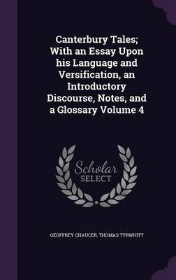 Canterbury Tales; With an Essay Upon his Language and Versification, an Introductory Discourse, Notes, and a Glossary Volume 4(English, Hardcover, Chaucer Geoffrey)