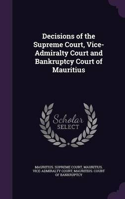 Decisions of the Supreme Court, Vice-Admiralty Court and Bankruptcy Court of Mauritius(English, Hardcover, unknown)