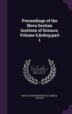 Proceedings of the Nova Scotian Institute of Science, Volume 6, part 1(English, Hardcover, unknown)