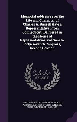 Memorial Addresses on the Life and Character of Charles A. Russell (late a Representative From Connecticut) Delivered in the House of Representatives and Senate, Fifty-seventh Congress, Second Session(English, Hardcover, unknown) Memorial Addresses on the Life and Character of Charles A. Russell (late a Representative From Connecticut) Delivered in the House of Representatives and Senate, Fifty-seventh Congress, Second Session(English, Hardcover, unknown)