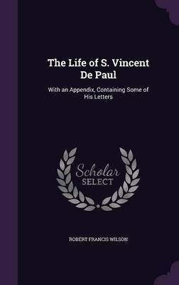 The Life of S. Vincent De Paul(English, Hardcover, Wilson Robert Francis MD)