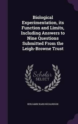Biological Experimentation, its Function and Limits, Including Answers to Nine Questions Submitted From the Leigh-Browne Trust(English, Hardcover, Richardson Benjamin Ward Sir)