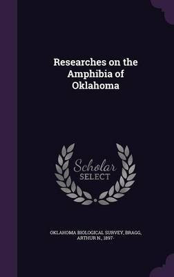 Researches on the Amphibia of Oklahoma(English, Hardcover, Bragg Arthur N)