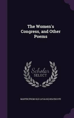 The Women's Congress, and Other Poems(English, Hardcover, Heathcote Martin [From Old Catalog])