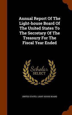 Annual Report Of The Light-house Board Of The United States To The Secretary Of The Treasury For The Fiscal Year Ended(English, Hardcover, unknown)