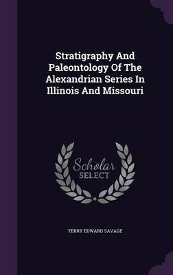 Stratigraphy And Paleontology Of The Alexandrian Series In Illinois And Missouri(English, Hardcover, Savage Terry Edward)