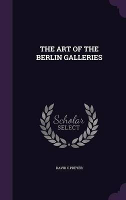 The Art of the Berlin Galleries(English, Hardcover, C Preyer David)