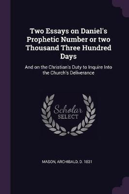Two Essays on Daniel's Prophetic Number or two Thousand Three Hundred Days(English, Paperback, Mason Archibald)