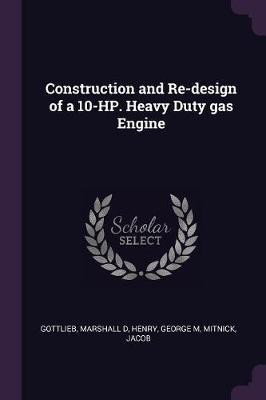 Construction and Re-design of a 10-HP. Heavy Duty gas Engine(English, Paperback, Gottlieb Marshall D)