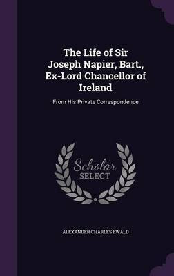 The Life of Sir Joseph Napier, Bart., Ex-Lord Chancellor of Ireland(English, Hardcover, Ewald Alex Charles 1842-1891)