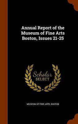 Annual Report of the Museum of Fine Arts Boston, Issues 21-25(English, Hardcover, unknown)