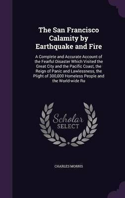 The San Francisco Calamity by Earthquake and Fire(English, Hardcover, Morris Charles)