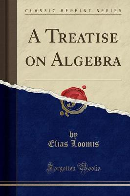 A Treatise on Algebra (Classic Reprint)(English, Paperback, Loomis Elias)