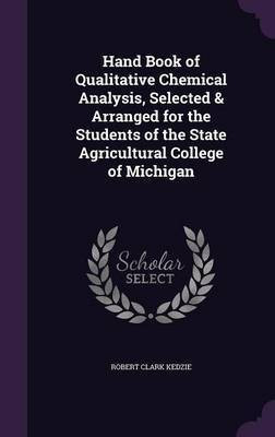 Hand Book of Qualitative Chemical Analysis, Selected & Arranged for the Students of the State Agricultural College of Michigan(English, Hardcover, Kedzie Robert Clark)