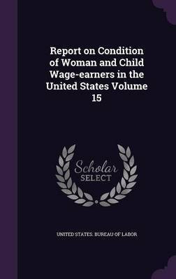 Report on Condition of Woman and Child Wage-earners in the United States Volume 15(English, Hardcover, unknown)