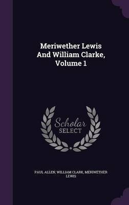 Meriwether Lewis And William Clarke, Volume 1(English, Hardcover, Allen Paul Professor)