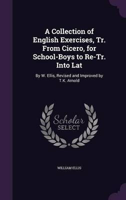 A Collection of English Exercises, Tr. From Cicero, for School-Boys to Re-Tr. Into Lat(English, Hardcover, Ellis William Sir)