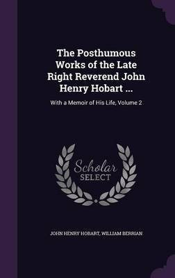 The Posthumous Works of the Late Right Reverend John Henry Hobart ...(English, Hardcover, Hobart John Henry)