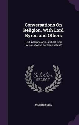 Conversations On Religion, With Lord Byron and Others(English, Hardcover, Kennedy James)