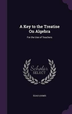 A Key to the Treatise On Algebra(English, Hardcover, Loomis Elias)