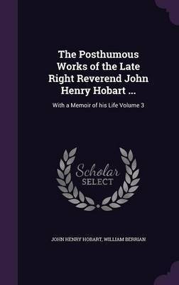 The Posthumous Works of the Late Right Reverend John Henry Hobart ...(English, Hardcover, Hobart John Henry)