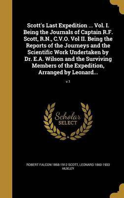 Scott's Last Expedition ... Vol. I. Being the Journals of Captain R.F. Scott, R.N., C.V.O. Vol II. Being the Reports of the Journeys and the Scientific Work Undertaken by Dr. E.A. Wilson and the Surviving Members of the Expedition, Arranged by Leonard...;(English, Hardcover, Scott Robert Falcon 1868 Scott's Last Expedition ... Vol. I. Being the Journals of Captain R.F. Scott, R.N., C.V.O. Vol II. Being the Reports of the Journeys and the Scientific Work Undertaken by Dr. E.A. Wilson and the Surviving Members of the Expedition, Arranged by Leonard...;(English, Hardcover, Scott Robert Falcon 1868