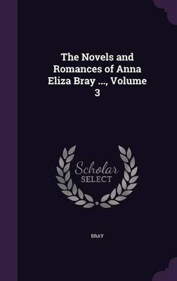 The Novels and Romances of Anna Eliza Bray ..., Volume 3(English, Hardcover, Bray)