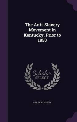 The Anti-Slavery Movement in Kentucky, Prior to 1850(English, Hardcover, Martin Asa Earl)