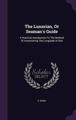 The Lunarian, Or Seaman's Guide(English, Hardcover, Ward E)