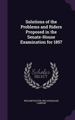 Solutions of the Problems and Riders Proposed in the Senate-House Examination for 1857(English, Hardcover, Walton William Sir)