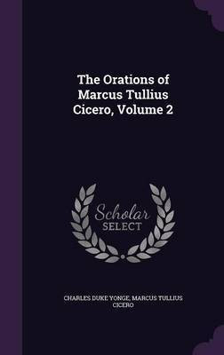 The Orations of Marcus Tullius Cicero, Volume 2(English, Hardcover, Yonge Charles Duke)