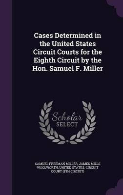 Cases Determined in the United States Circuit Courts for the Eighth Circuit by the Hon. Samuel F. Miller(English, Hardcover, Miller Samuel Freeman)