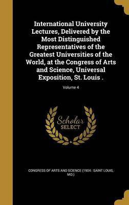 International University Lectures, Delivered by the Most Distinguished Representatives of the Greatest Universities of the World, at the Congress of Arts and Science, Universal Exposition, St. Louis .; Volume 4(English, Hardcover, unknown) International University Lectures, Delivered by the Most Distinguished Representatives of the Greatest Universities of the World, at the Congress of Arts and Science, Universal Exposition, St. Louis .; Volume 4(English, Hardcover, unknown)